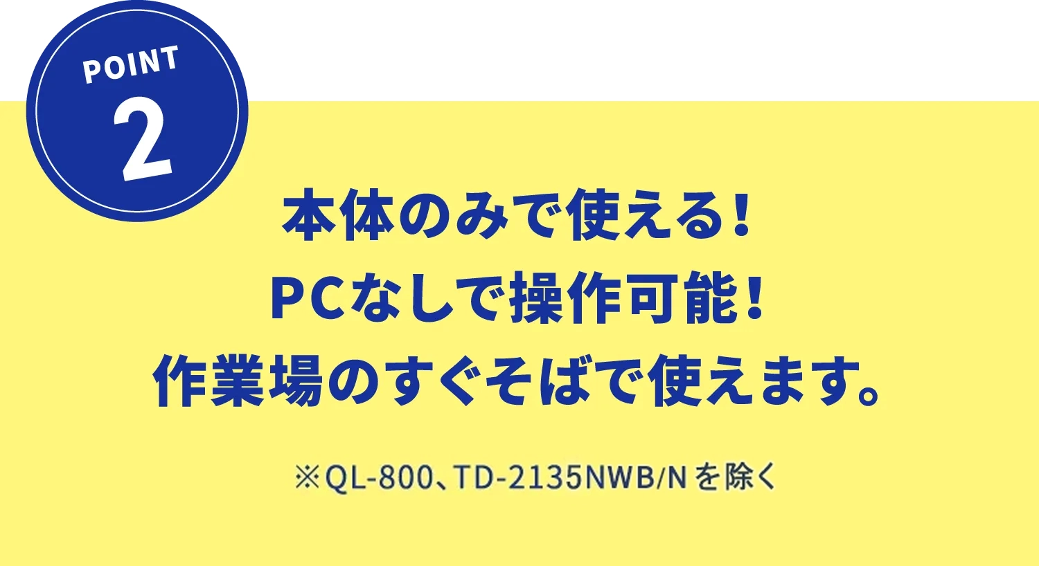 本体のみで使える！PCなしで操作可能！作業場のすぐそばで使えます。※QL-800、TD-2135NWB/Nを除く