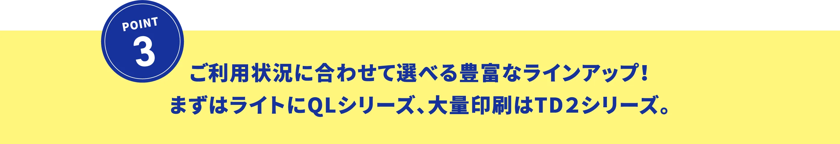 ご利用状況に合わせて選べる豊富なラインアップ！まずはライトにQLシリーズ、大量印刷はTD２シリーズ。