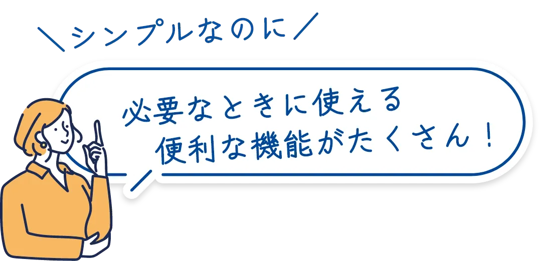 必要なときに使える　便利な機能がたくさん！